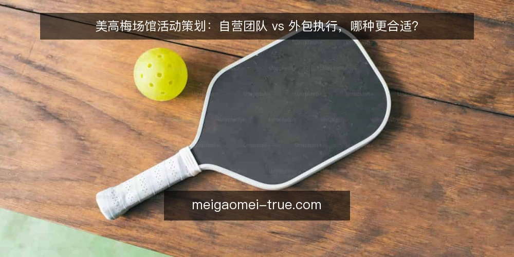 美高梅场馆活动策划：自营团队 vs 外包执行，哪种更合适？ — 明确活动需求与内部资源边界 配图