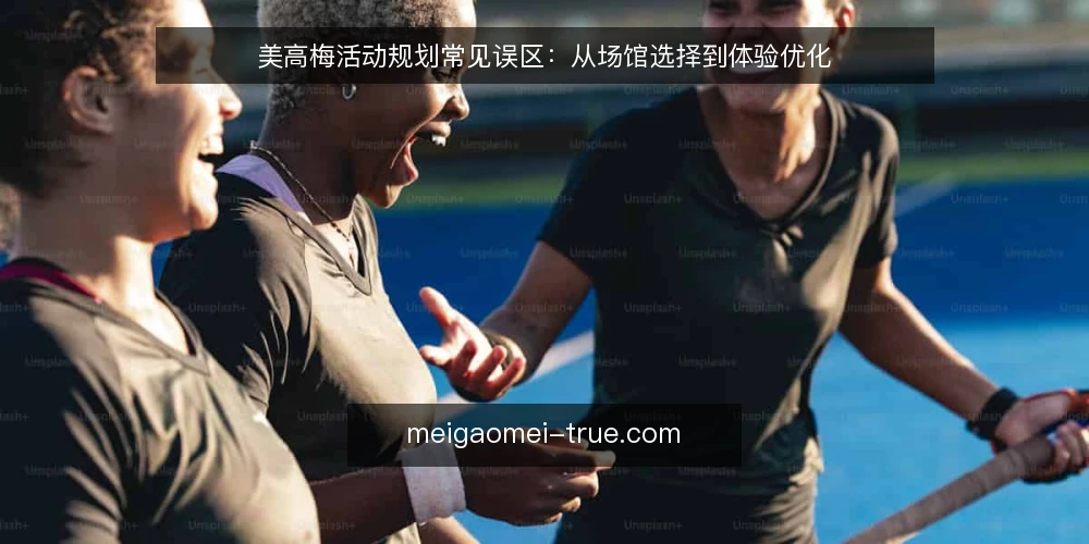 美高梅活动规划常见误区：从场馆选择到体验优化 — 美高梅活动规划，为什么总在细节上出错？ 配图